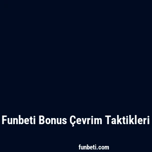 Funbeti Bonus Çevrim Taktikleri