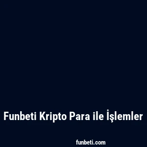Funbeti Kripto Para ile İşlemler