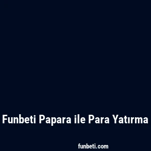 Funbeti Papara ile Para Yatırma
