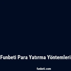 Funbeti Para Yatırma Yöntemleri